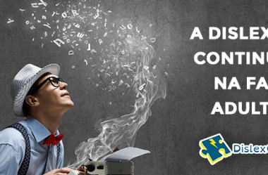 A Dislexia Continua na Fase Adulta?